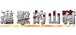進 擊 的 山 豬 (attack on titan)