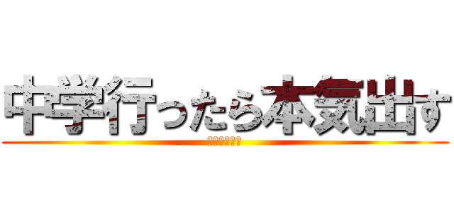 中学行ったら本気出す (後悔はしない)