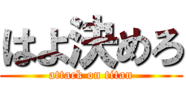 はよ決めろ (attack on titan)