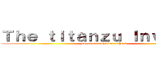 Ｔｈｅ ｔｉｔａｎｚｕ Ｉｎｖａｄｅｎ (supasumasshufurasshu 2)