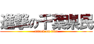 進撃の千葉県民 (attack on tiva)