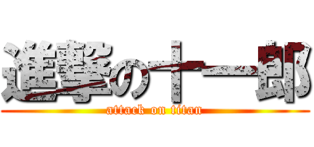 進撃の十一郎 (attack on titan)