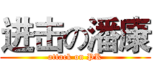 进击の潘康 (attack on PK)