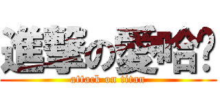 進撃の愛哈揪 (attack on titan)