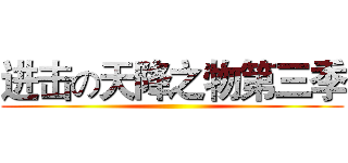进击の天降之物第三季 ()