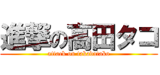 進撃の高田タコ (attack on takadatako)