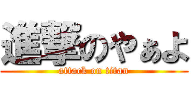 進撃のやぁよ (attack on titan)