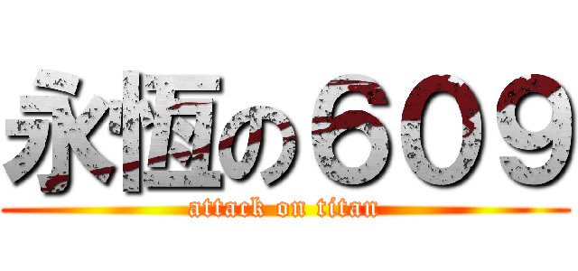 永恆の６０９ (attack on titan)