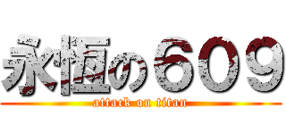永恆の６０９ (attack on titan)