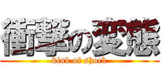 衝撃の変態 (kink of shock)