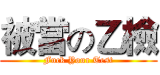 被當の乙檢 (Fuck Your Test)