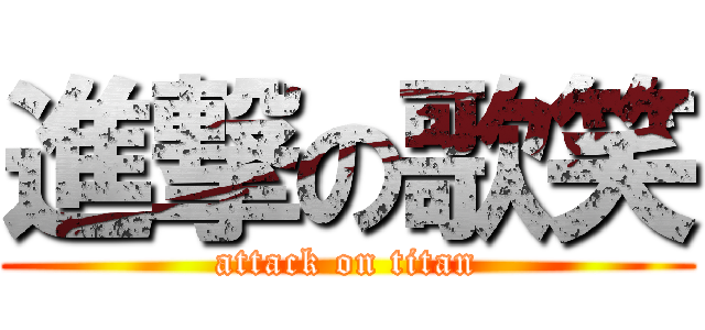 進撃の歌笑 (attack on titan)