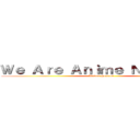 Ｗｅ Ａｒｅ Ａｎｉｍｅ Ｎｏｒｍｉｅｓ (Winter Season)