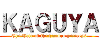 ＫＡＧＵＹＡ (-The Tale of the bamboo princess-)