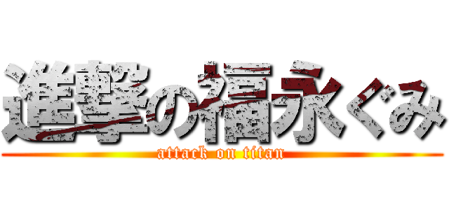 進撃の福永ぐみ (attack on titan)