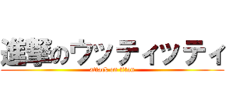 進撃のウッティッティ (attack on titan)