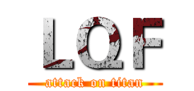 ＬＱＦ (attack on titan)