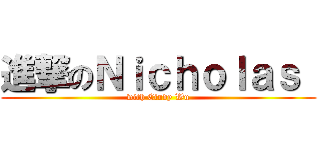 進撃のＮｉｃｈｏｌａｓ  (with Cindy Wu)