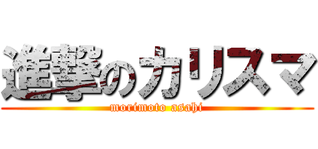 進撃のカリスマ (morimoto asahi)