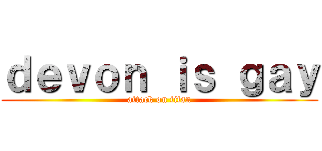 ｄｅｖｏｎ ｉｓ ｇａｙ (attack on titan)