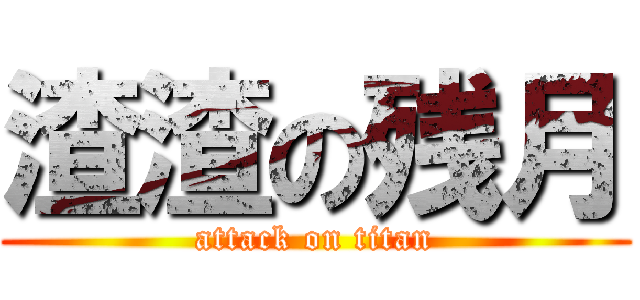 渣渣の残月 (attack on titan)