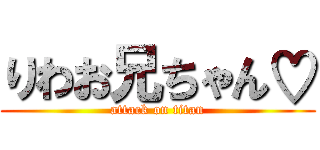 りわお兄ちゃん♡ (attack on titan)