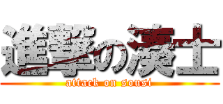 進撃の湊士 (attack on sousi)