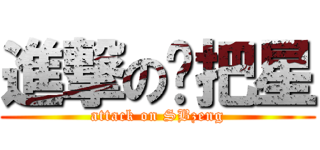 進撃の扫把星 (attack on SBzeng)