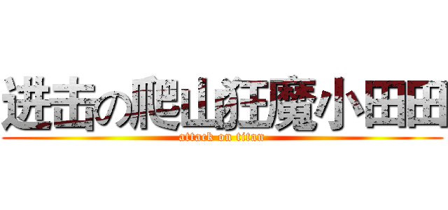 进击の爬山狂魔小田田 (attack on titan)