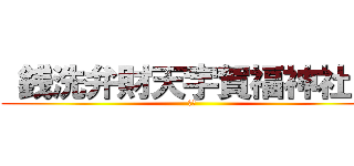  銭洗弁財天宇賀福神社   (　　)