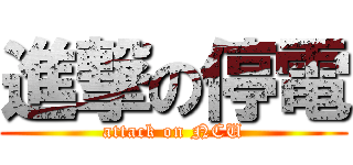 進撃の停電 (attack on NCU)