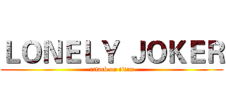 ＬＯＮＥＬＹ ＪＯＫＥＲ (attack on titan)