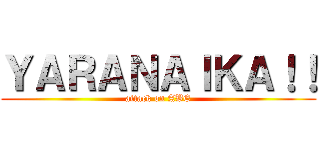 ＹＡＲＡＮＡＩＫＡ！！ (attack on ABE)
