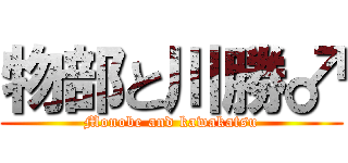 物部と川勝♂ (Monobe and kawakatsu)