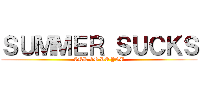 ＳＵＭＭＥＲ ＳＵＣＫＳ (AND SO DO YOU)