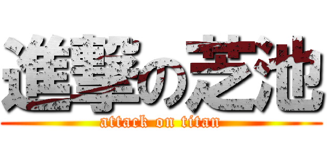 進撃の芝池 (attack on titan)