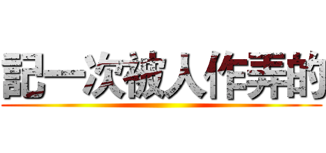 記一次被人作弄的 ()
