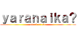 ｙａｒａｎａｉｋａ？ (attack on abe)