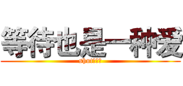 等待也是一种爱 (shut张亚宾)