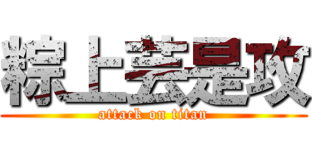 粽上芸是攻 (attack on titan)