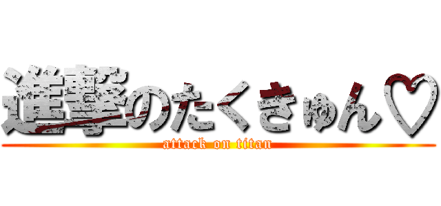 進撃のたくきゅん♡ (attack on titan)