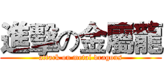 進擊の金屬龍 (attack on metal dragons)