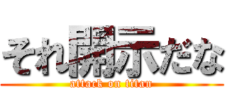 それ開示だな (attack on titan)