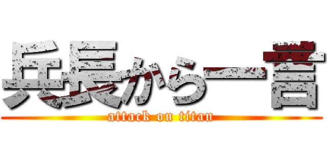 兵長から一言 (attack on titan)