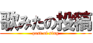 歌みたの投稿 (post of sing)