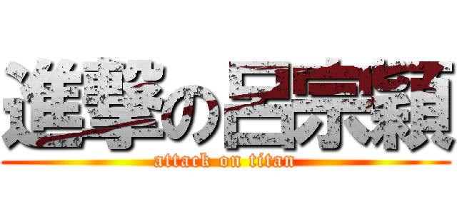 進撃の呂宗穎 (attack on titan)