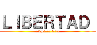 ＬＩＢＥＲＴＡＤ  (attack on titan)