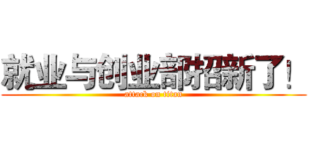 就业与创业部招新了！ (attack on titan)