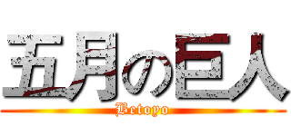 五月の巨人 (Betoyo)
