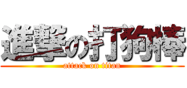 進撃の打狗棒 (attack on titan)